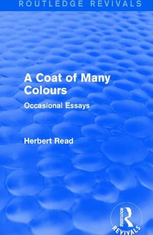 A Coat of Many Colours (Routledge Revivals): Occasional Essays de Herbert Read