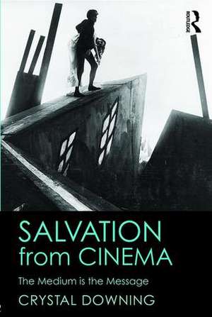 Salvation from Cinema: The Medium is the Message de Crystal Downing