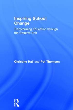 Inspiring School Change: Transforming Education through the Creative Arts de Christine Hall