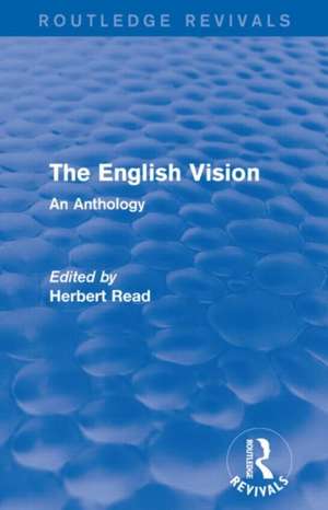 The English Vision (Routledge Revivals): An Anthology de Herbert Read