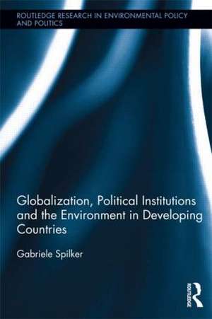 Globalization, Political Institutions and the Environment in Developing Countries de Gabriele Spilker