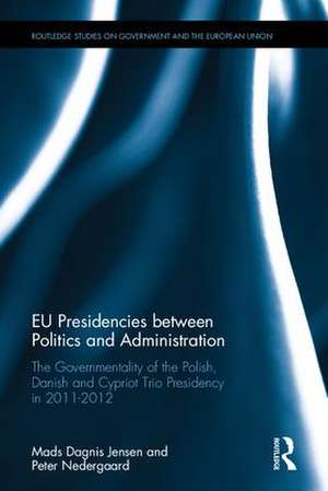 EU Presidencies between Politics and Administration: The Governmentality of the Polish, Danish and Cypriot Trio Presidency in 2011-2012 de Mads Dagnis Jensen