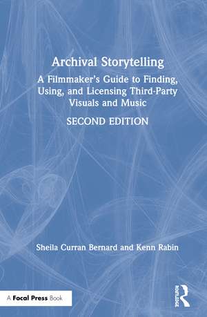 Archival Storytelling: A Filmmaker’s Guide to Finding, Using, and Licensing Third-Party Visuals and Music de Sheila Curran Bernard