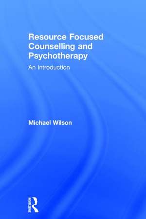 Resource Focused Counselling and Psychotherapy: An Introduction de Michael Wilson