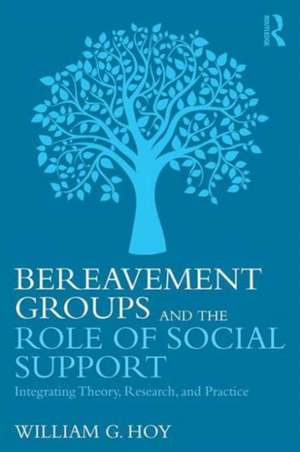 Bereavement Groups and the Role of Social Support: Integrating Theory, Research, and Practice de William G. Hoy