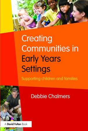 Creating Communities in Early Years Settings: Supporting children and families de Debbie Chalmers