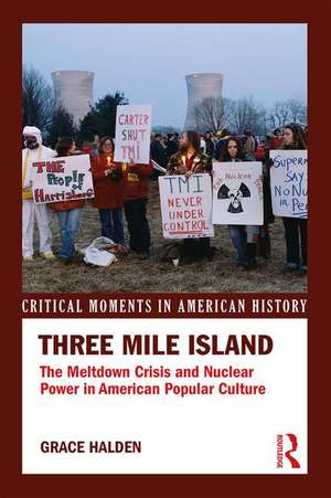 Three Mile Island: The Meltdown Crisis and Nuclear Power in American Popular Culture de Grace Halden