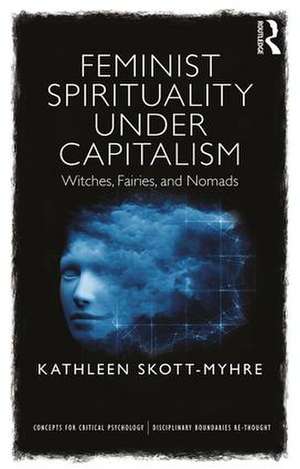 Feminist Spirituality under Capitalism: Witches, Fairies, and Nomads de Kathleen Skott-Myhre