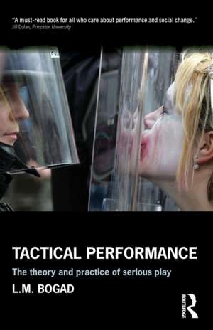 Tactical Performance: The Theory and Practice of Serious Play de L.M. Bogad