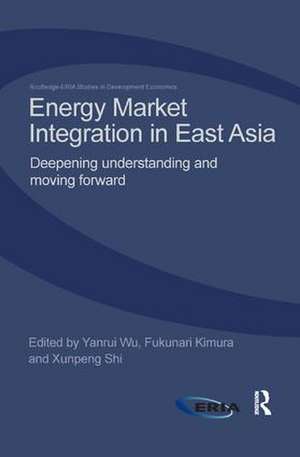 Energy Market Integration in East Asia: Deepening Understanding and Moving Forward de Yanrui Wu