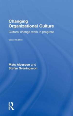 Changing Organizational Culture: Cultural Change Work in Progress de Mats Alvesson