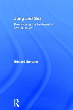 Jung and Sex: Re-visioning the treatment of sexual issues de Edward Santana