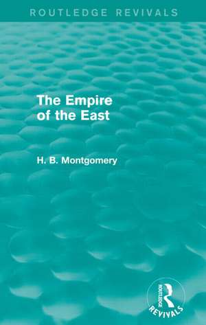 The Empire of the East (Routledge Revivals) de H. B. Montgomery