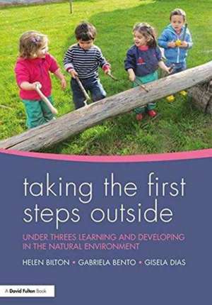 Taking the First Steps Outside: Under threes learning and developing in the natural environment de Helen Bilton