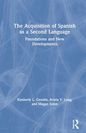 The Acquisition of Spanish as a Second Language: Foundations and New Developments de Kimberly L. Geeslin