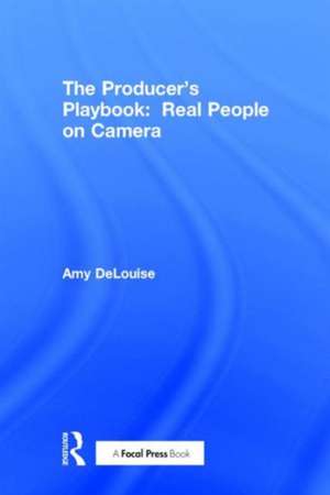 The Producer's Playbook: Real People on Camera: Directing and Working with Non-Actors de Amy DeLouise