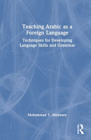 Teaching Arabic as a Foreign Language: Techniques for Developing Language Skills and Grammar de Mohammad T. Alhawary