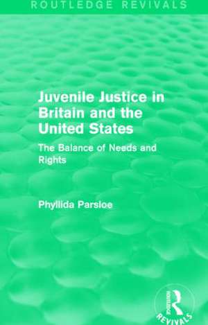 Juvenile Justice in Britain and the United States: The Balance of Needs and Rights de Phyllida Parsloe