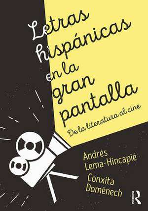 Letras hispánicas en la gran pantalla: De la literatura al cine de Andres Lema-Hincapie