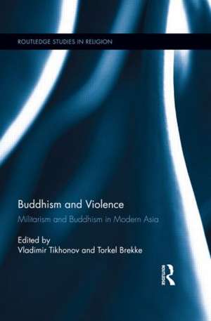 Buddhism and Violence: Militarism and Buddhism in Modern Asia de Vladimir Tikhonov