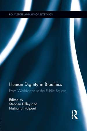 Human Dignity in Bioethics: From Worldviews to the Public Square de Stephen Dilley