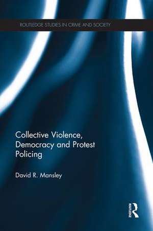 Collective Violence, Democracy and Protest Policing de David Mansley