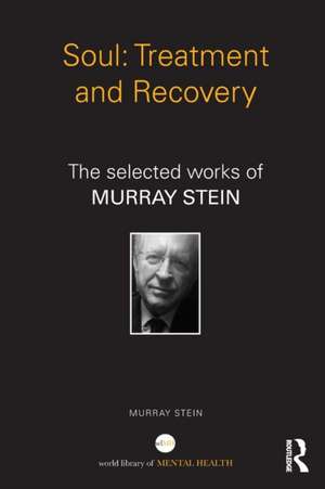 Soul: Treatment and Recovery: The selected works of Murray Stein de Murray Stein