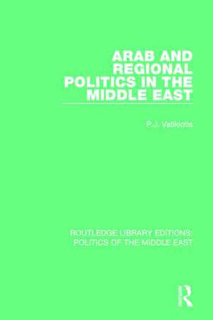 Arab and Regional Politics in the Middle East de P.J. Vatikiotis