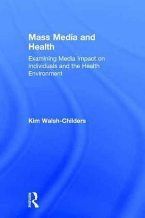 Mass Media and Health: Examining Media Impact on Individuals and the Health Environment de Kim Walsh-Childers