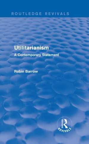 Utilitarianism: A Contemporary Statement de Robin Barrow