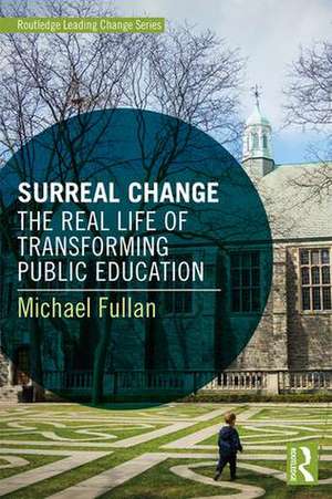 Surreal Change: The Real Life of Transforming Public Education de Michael Fullan