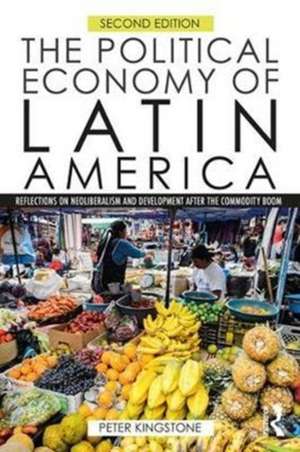 The Political Economy of Latin America: Reflections on Neoliberalism and Development after the Commodity Boom de Peter Kingstone