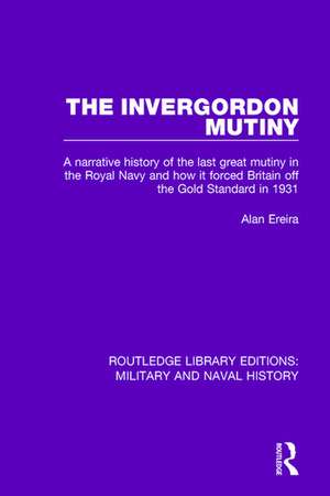 The Invergordon Mutiny: A Narrative History of the Last Great Mutiny in the Royal Navy and How It Forced Britain off the Gold Standard in 1931 de Alan Ereira