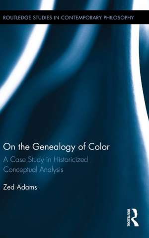 On the Genealogy of Color: A Case Study in Historicized Conceptual Analysis de Zed Adams