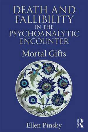 Death and Fallibility in the Psychoanalytic Encounter: Mortal Gifts de Ellen Pinsky