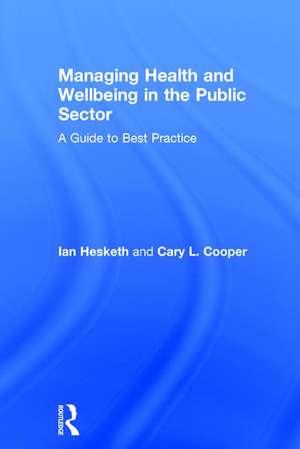 Managing Health and Wellbeing in the Public Sector: A Guide to Best Practice de Cary L. Cooper