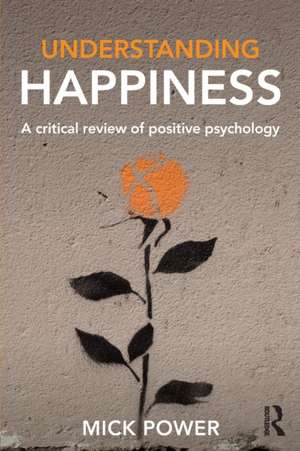 Understanding Happiness: A critical review of positive psychology de Mick Power