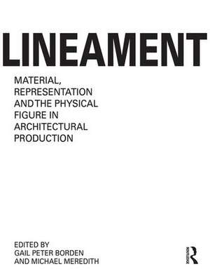 Lineament: Material, Representation and the Physical Figure in Architectural Production de Gail Peter Borden