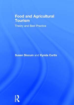 Food and Agricultural Tourism: Theory and Best Practice de Susan Slocum