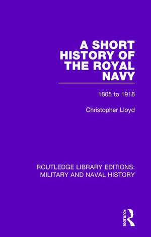 A Short History of the Royal Navy: 1805-1918 de Christopher Lloyd