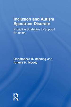 Inclusion and Autism Spectrum Disorder: Proactive Strategies to Support Students de Christopher B. Denning