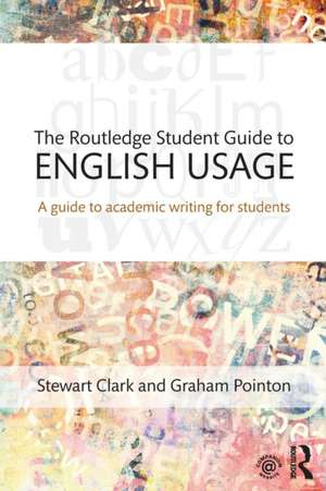 The Routledge Student Guide to English Usage: A guide to academic writing for students de Stewart Clark