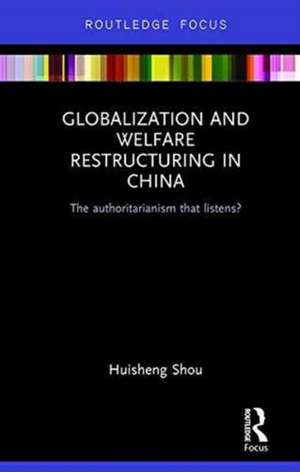 Globalization and Welfare Restructuring in China: The Authoritarianism That Listens? de Huisheng Shou