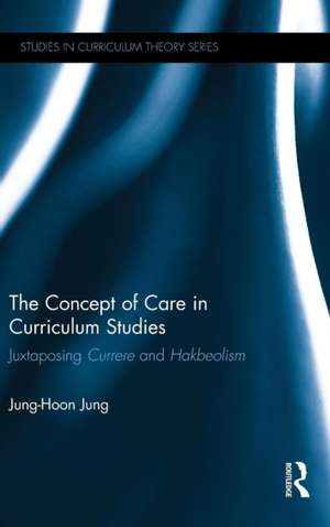 The Concept of Care in Curriculum Studies: Juxtaposing Currere and Hakbeolism de Jung-Hoon Jung