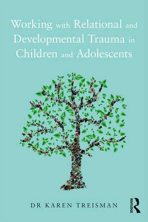 Working with Relational and Developmental Trauma in Children and Adolescents de Karen Treisman