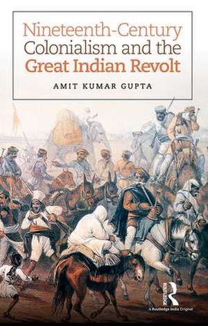 Nineteenth-Century Colonialism and the Great Indian Revolt de Amit Kumar Gupta