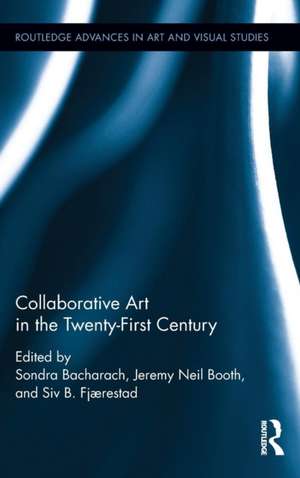 Collaborative Art in the Twenty-First Century de Sondra Bacharach