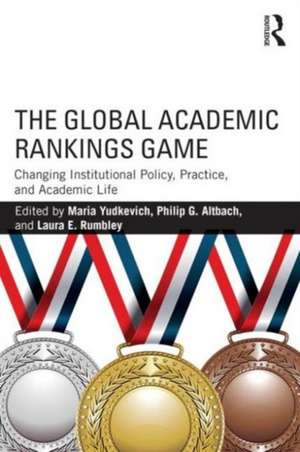 The Global Academic Rankings Game: Changing Institutional Policy, Practice, and Academic Life de Maria Yudkevich