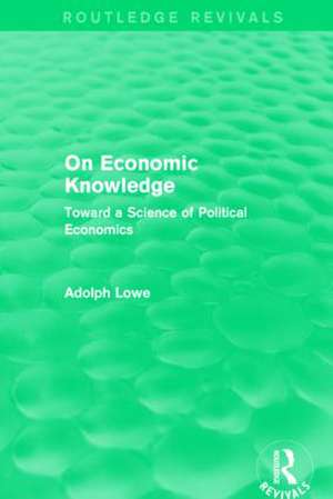 On Economic Knowledge: Toward a Science of Political Economics de Adolph Lowe