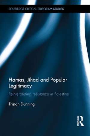 Hamas, Jihad and Popular Legitimacy: Reinterpreting Resistance in Palestine de Tristan Dunning